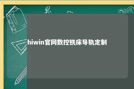 hiwin官网数控铣床导轨定制