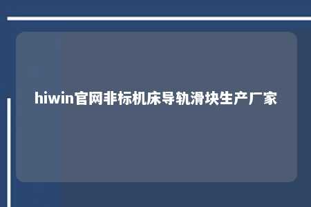 hiwin官网非标机床导轨滑块生产厂家