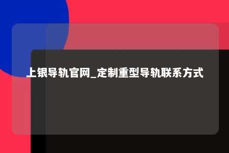 上银导轨官网_定制重型导轨联系方式