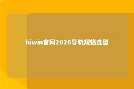 hiwin官网2026导轨规格选型