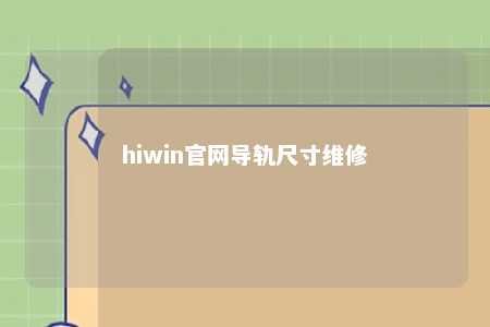 hiwin官网导轨尺寸维修
