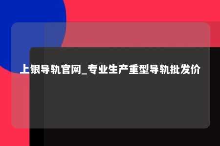 上银导轨官网_专业生产重型导轨批发价