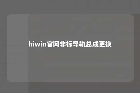 hiwin官网非标导轨总成更换