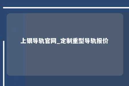 上银导轨官网_定制重型导轨报价