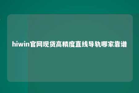hiwin官网现货高精度直线导轨哪家靠谱