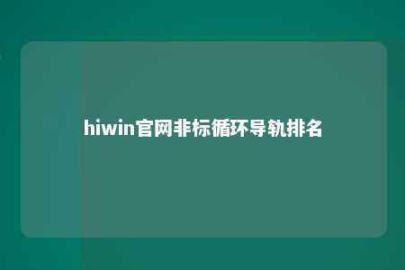 hiwin官网非标循环导轨排名