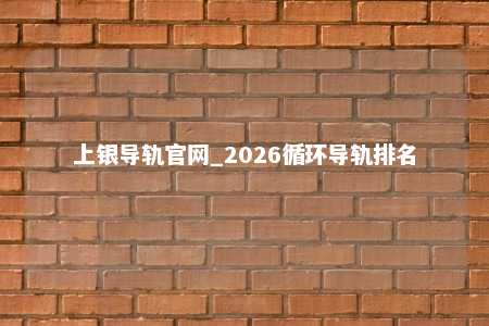 上银导轨官网_2026循环导轨排名