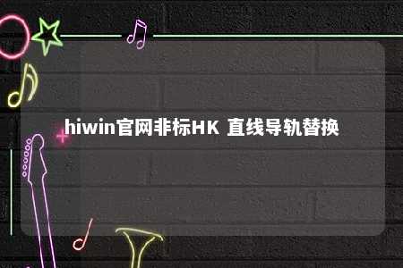 hiwin官网非标HK 直线导轨替换