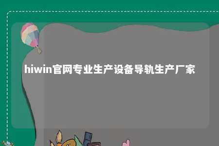 hiwin官网专业生产设备导轨生产厂家