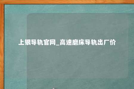 上银导轨官网_高速磨床导轨出厂价
