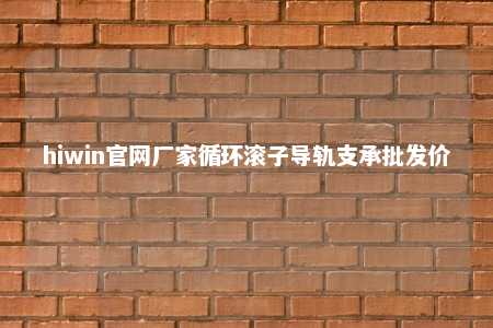 hiwin官网厂家循环滚子导轨支承批发价