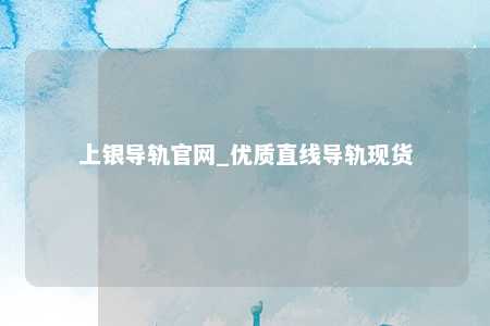 上银导轨官网_优质直线导轨现货