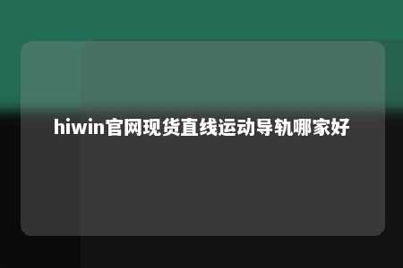 hiwin官网现货直线运动导轨哪家好