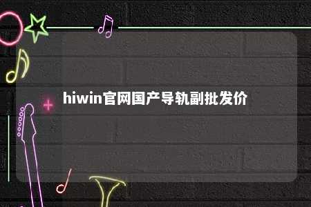 hiwin官网国产导轨副批发价