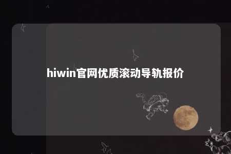 hiwin官网优质滚动导轨报价