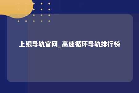 上银导轨官网_高速循环导轨排行榜
