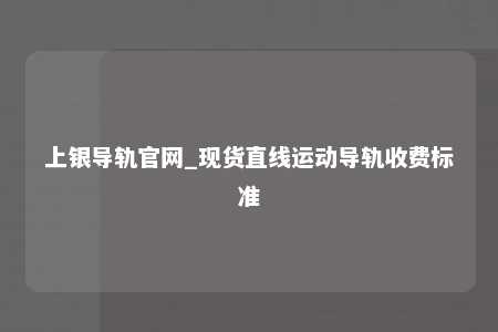 上银导轨官网_现货直线运动导轨收费标准
