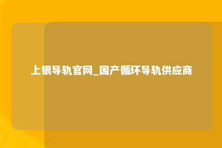 上银导轨官网_国产循环导轨供应商