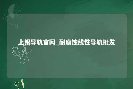 上银导轨官网_耐腐蚀线性导轨批发