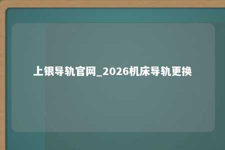 上银导轨官网_2026机床导轨更换