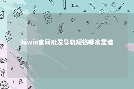 hiwin官网批发导轨规格哪家靠谱