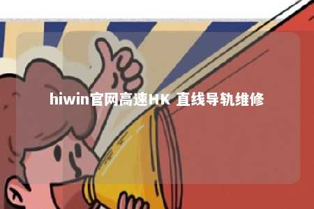 hiwin官网高速HK 直线导轨维修