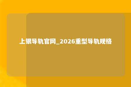 上银导轨官网_2026重型导轨规格