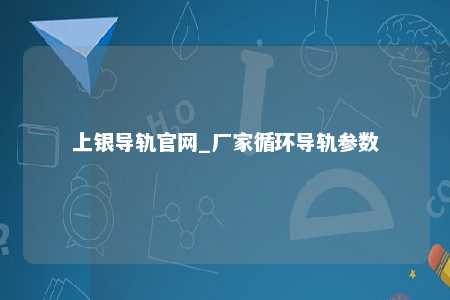 上银导轨官网_厂家循环导轨参数