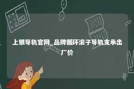 上银导轨官网_品牌循环滚子导轨支承出厂价