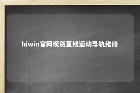 hiwin官网现货直线运动导轨维修