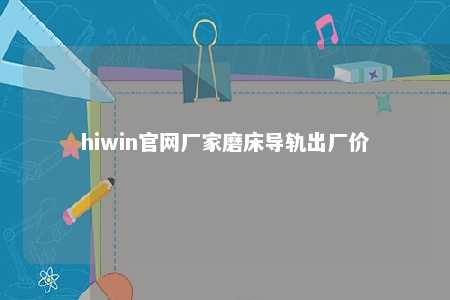 hiwin官网厂家磨床导轨出厂价