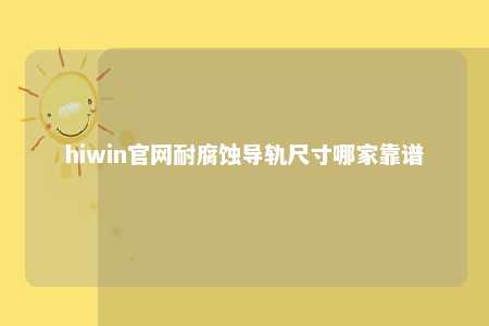 hiwin官网耐腐蚀导轨尺寸哪家靠谱