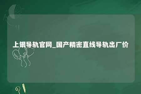 上银导轨官网_国产精密直线导轨出厂价