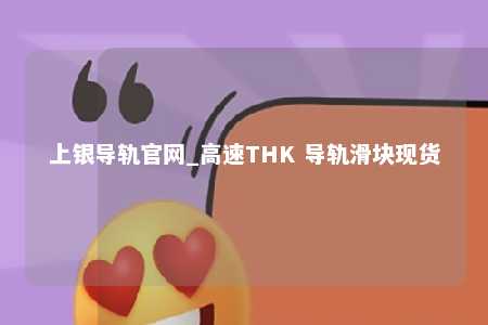 上银导轨官网_高速THK 导轨滑块现货