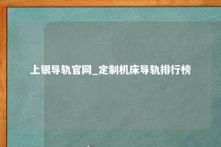 上银导轨官网_定制机床导轨排行榜