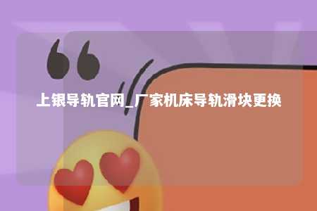 上银导轨官网_厂家机床导轨滑块更换