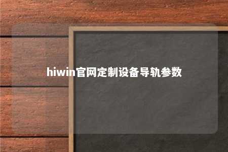 hiwin官网定制设备导轨参数