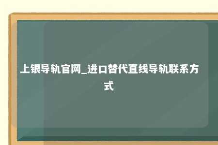 上银导轨官网_进口替代直线导轨联系方式