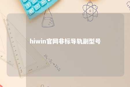 hiwin官网非标导轨副型号