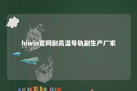 hiwin官网耐高温导轨副生产厂家