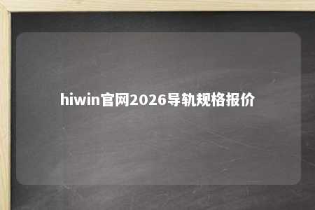 hiwin官网2026导轨规格报价