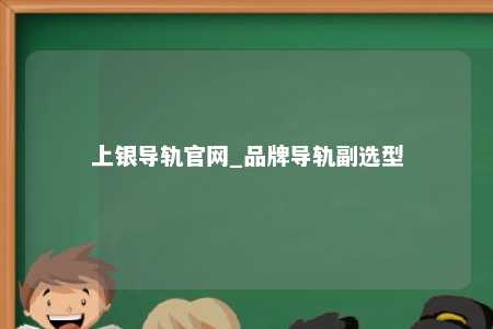 上银导轨官网_品牌导轨副选型