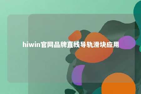hiwin官网品牌直线导轨滑块应用