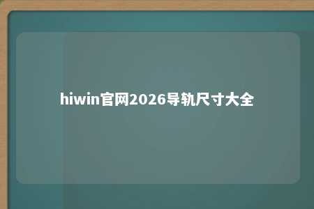 hiwin官网2026导轨尺寸大全