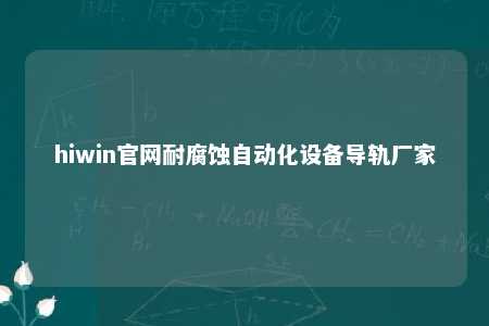 hiwin官网耐腐蚀自动化设备导轨厂家
