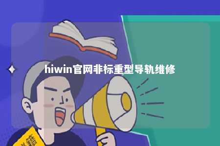 hiwin官网非标重型导轨维修