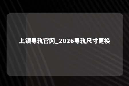 上银导轨官网_2026导轨尺寸更换