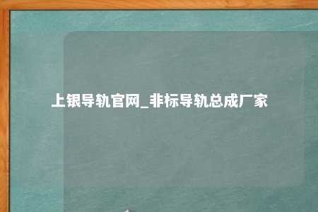 上银导轨官网_非标导轨总成厂家