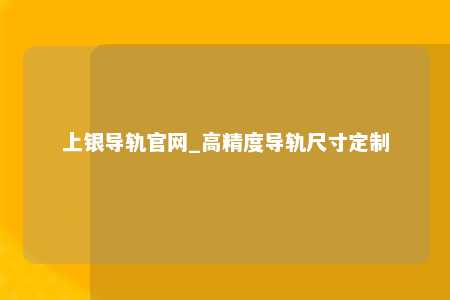 上银导轨官网_高精度导轨尺寸定制