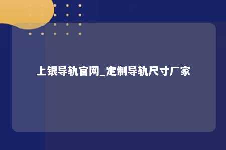 上银导轨官网_定制导轨尺寸厂家